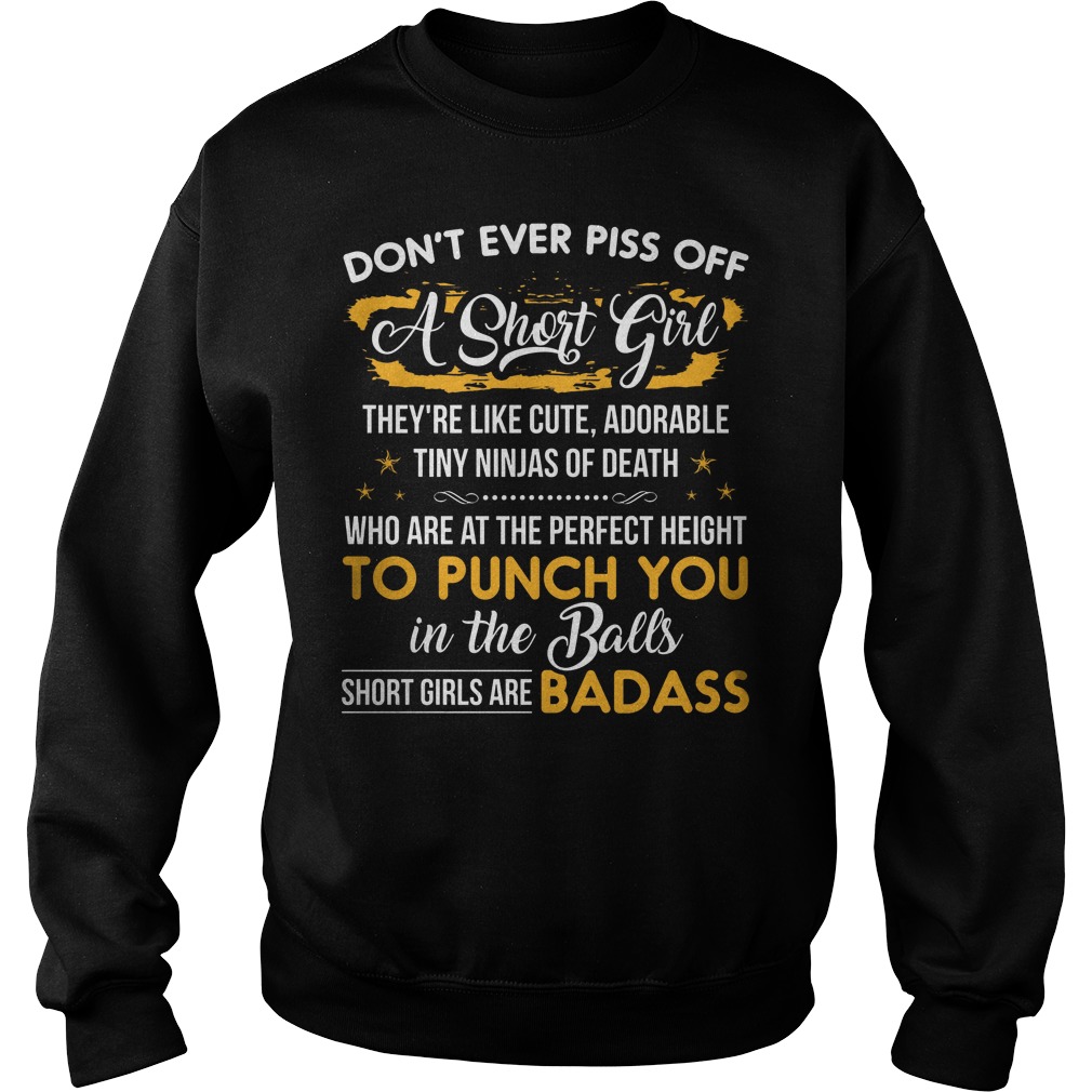 Don't Ever Piss Off A Short Girl They're Like Cute Adorable Tiny Ninjas Of Death Shirt 3 Don't Ever Piss Off A Short Girl They're Like Cute Adorable Tiny Ninjas Of Death Sweater