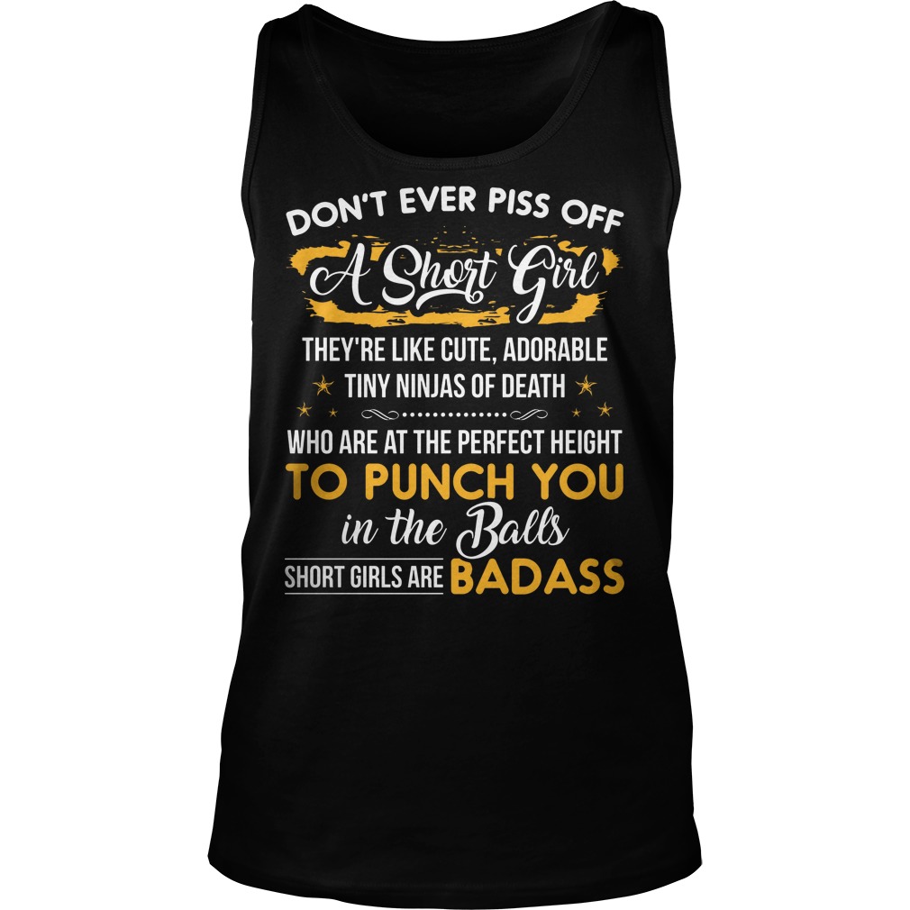 Don't Ever Piss Off A Short Girl They're Like Cute Adorable Tiny Ninjas Of Death Shirt 6 Don't Ever Piss Off A Short Girl They're Like Cute Adorable Tiny Ninjas Of Death Tanktop