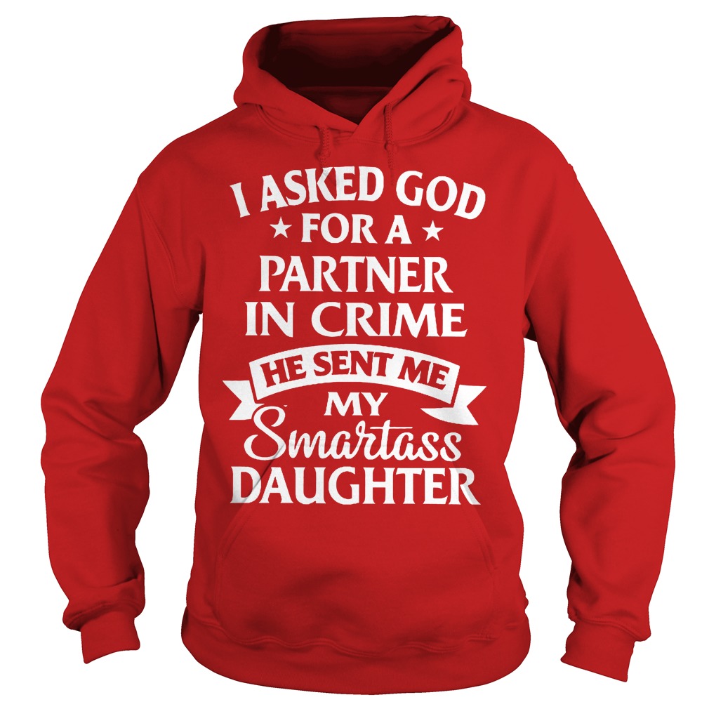 I Asked God For A Partner In Crime He Sent Me My Smartass Daughter Shirt 2 I Asked God For A Partner In Crime He Sent Me My Smartass Daughter Hoodie