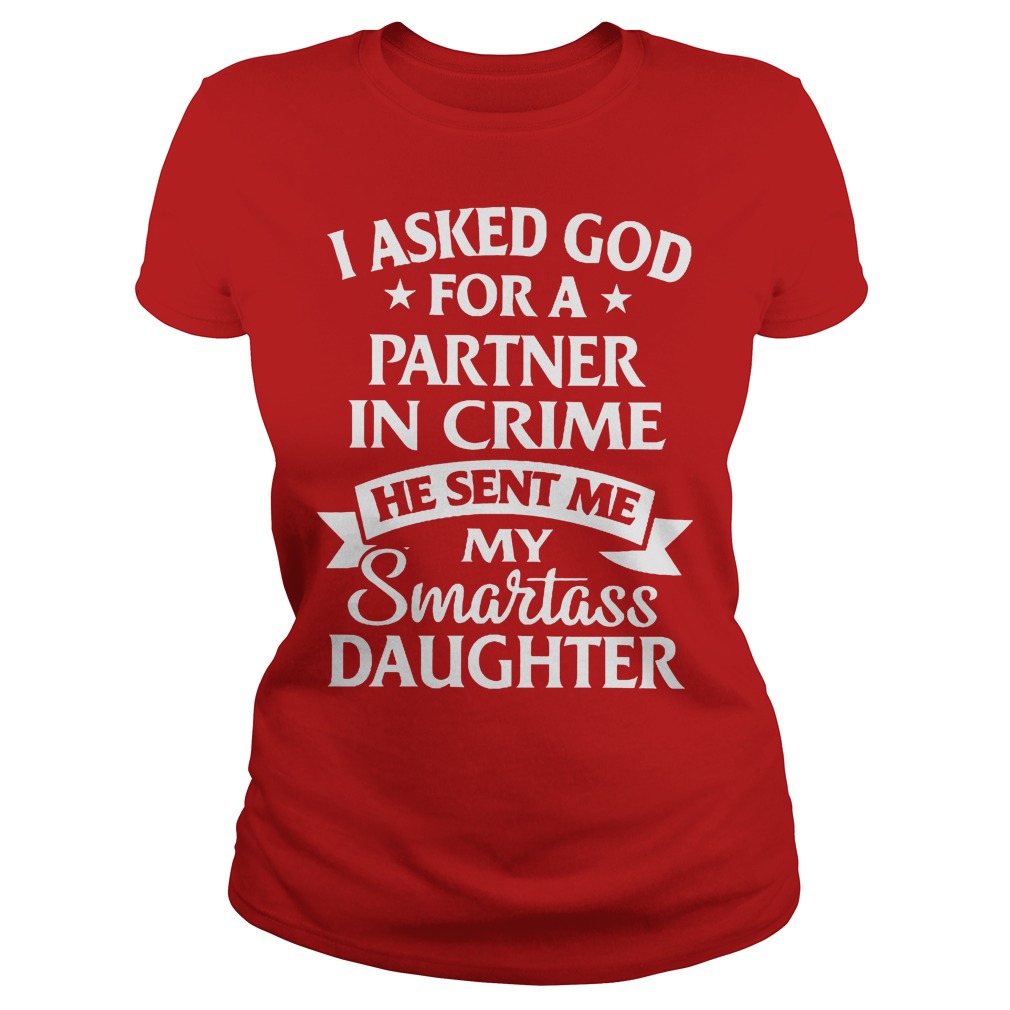 I Asked God For A Partner In Crime He Sent Me My Smartass Daughter Shirt 7 I Asked God For A Partner In Crime He Sent Me My Smartass Daughter Ladies