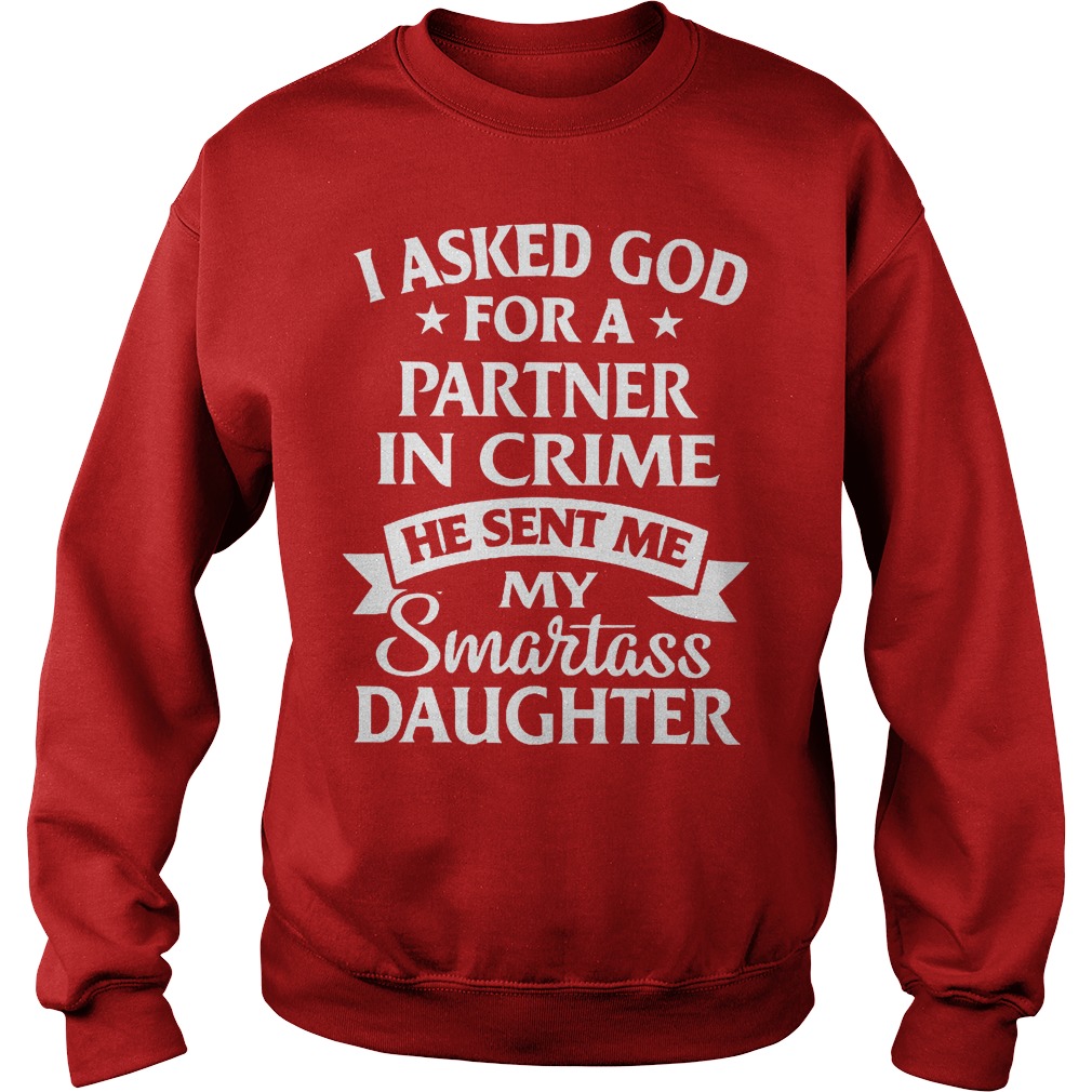 I Asked God For A Partner In Crime He Sent Me My Smartass Daughter Shirt 3 I Asked God For A Partner In Crime He Sent Me My Smartass Daughter Sweater