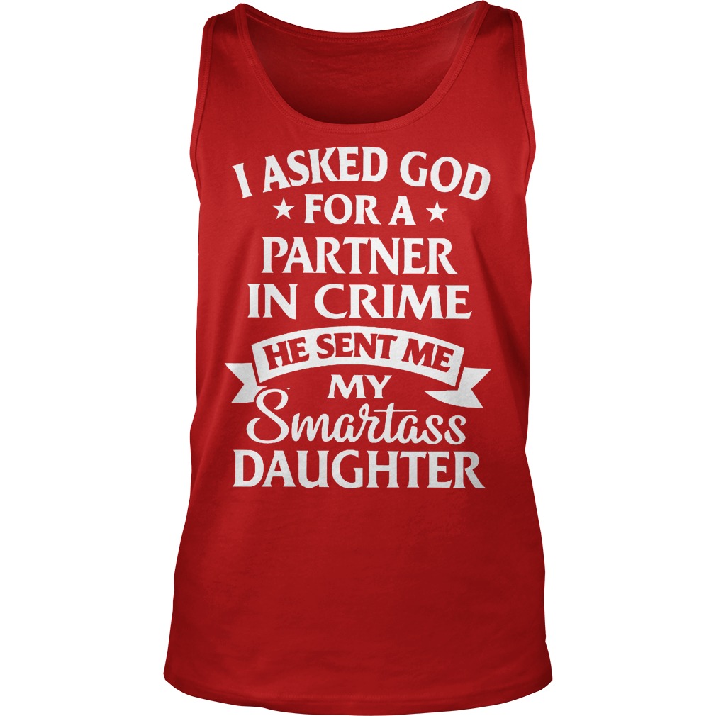 I Asked God For A Partner In Crime He Sent Me My Smartass Daughter Shirt 6 I Asked God For A Partner In Crime He Sent Me My Smartass Daughter Tanktop