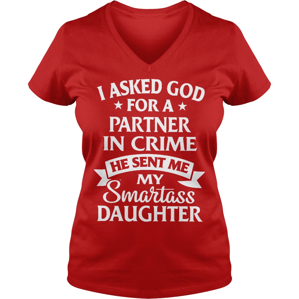 I Asked God For A Partner In Crime He Sent Me My Smartass Daughter Shirt 5 I Asked God For A Partner In Crime He Sent Me My Smartass Daughter V Neck