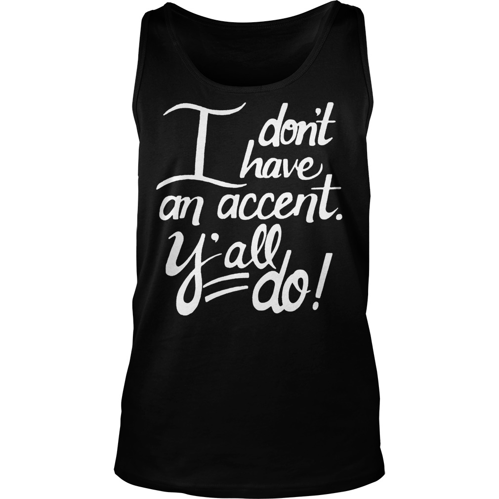 I Don't Have An Accent Y'all Do Shirt 7 I Don't Have An Accent Y'all Do Tanktop