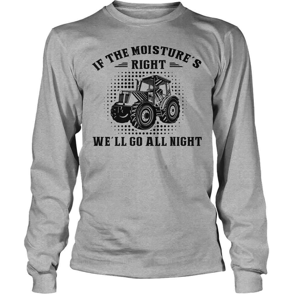 If The Moisture's Right We'll Go All Night Shirt 4 If The Moisture's Right We'll Go All Night Longsleeve