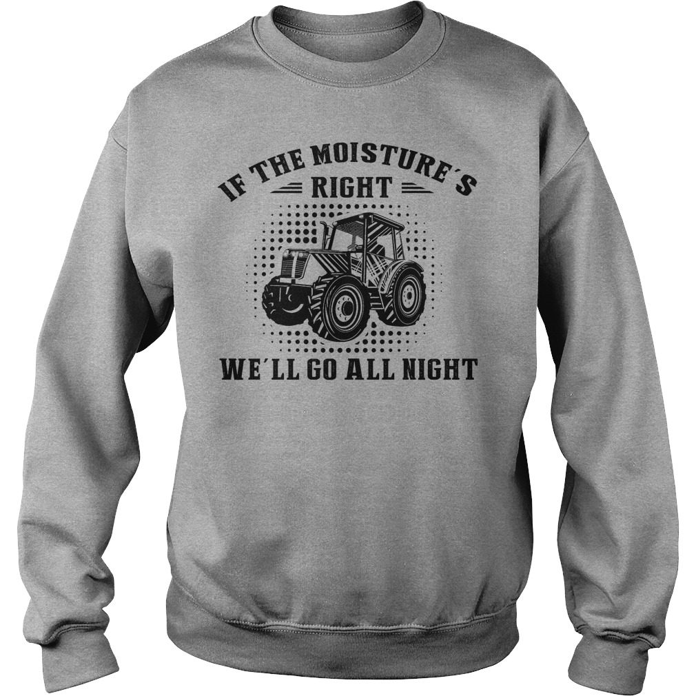 If The Moisture's Right We'll Go All Night Shirt 3 If The Moisture's Right We'll Go All Night Sweater