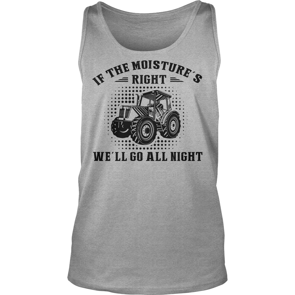 If The Moisture's Right We'll Go All Night Shirt 6 If The Moisture's Right We'll Go All Night Tanktop