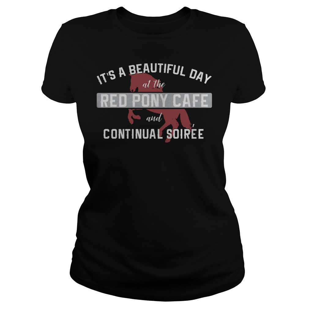 It's A Beautiful Day At The Red Pony Cafe And Continual Soiree Shirt 7 It's A Beautiful Day At The Red Pony Cafe And Continual Soiree Ladies