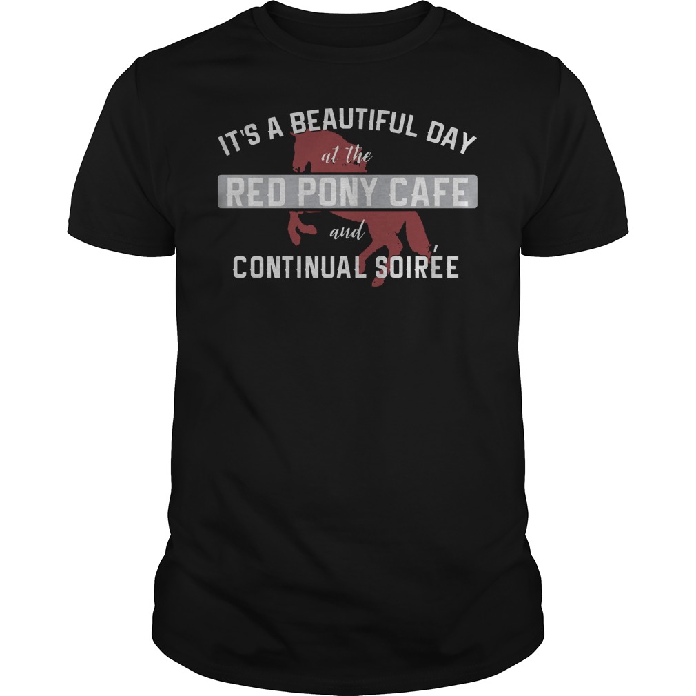 Its A Beautiful Day At The Red Pony Cafe And Continual Soiree Shirt It's A Beautiful Day At The Red Pony Cafe And Continual Soiree Shirt 1
