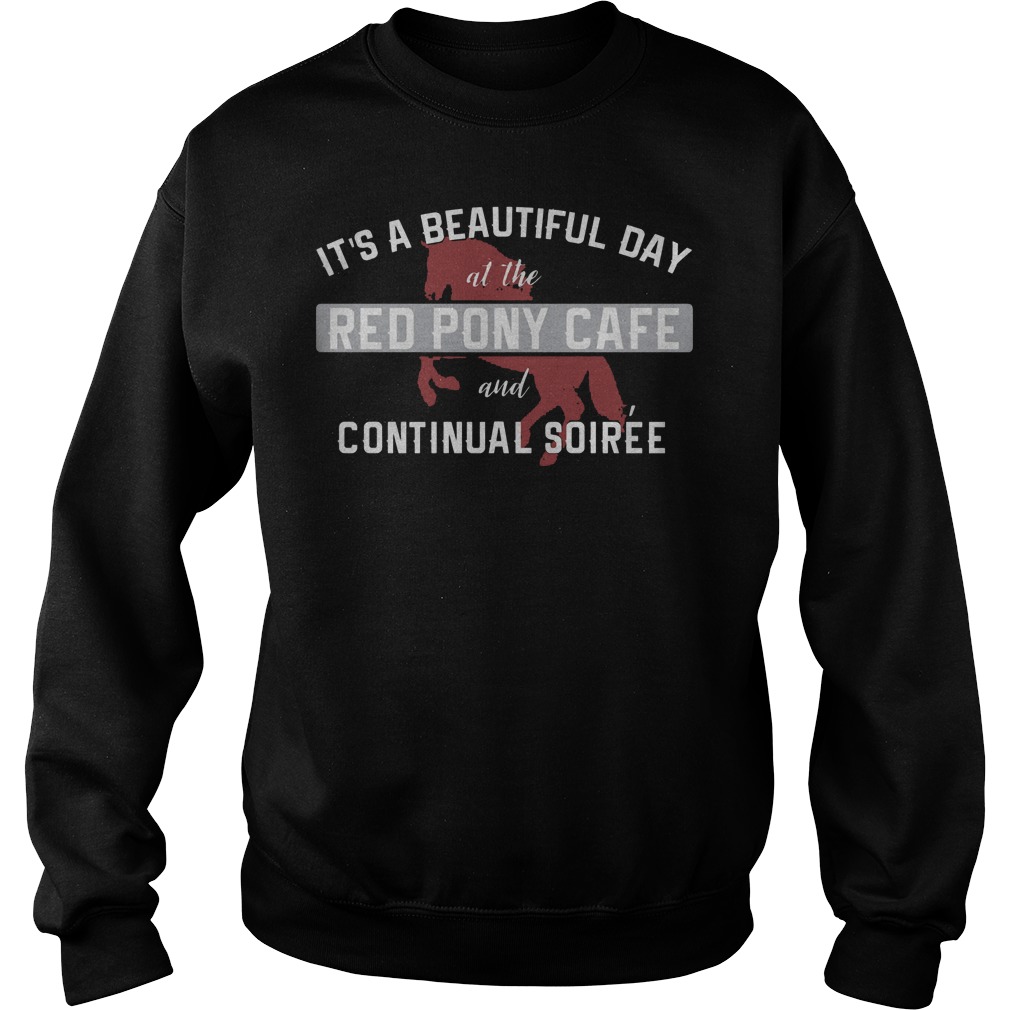 It's A Beautiful Day At The Red Pony Cafe And Continual Soiree Shirt 3 It's A Beautiful Day At The Red Pony Cafe And Continual Soiree Sweater