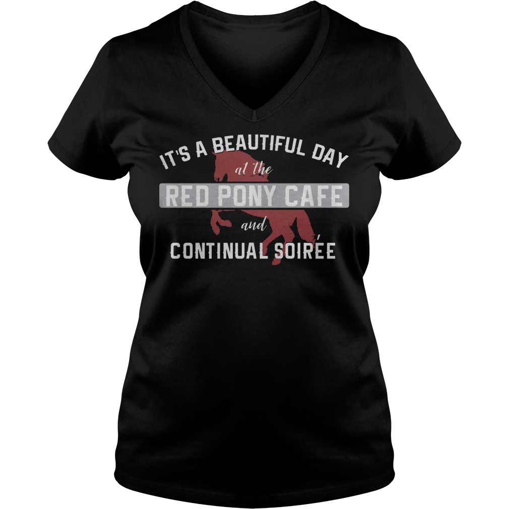 It's A Beautiful Day At The Red Pony Cafe And Continual Soiree Shirt 5 It's A Beautiful Day At The Red Pony Cafe And Continual Soiree V Neck