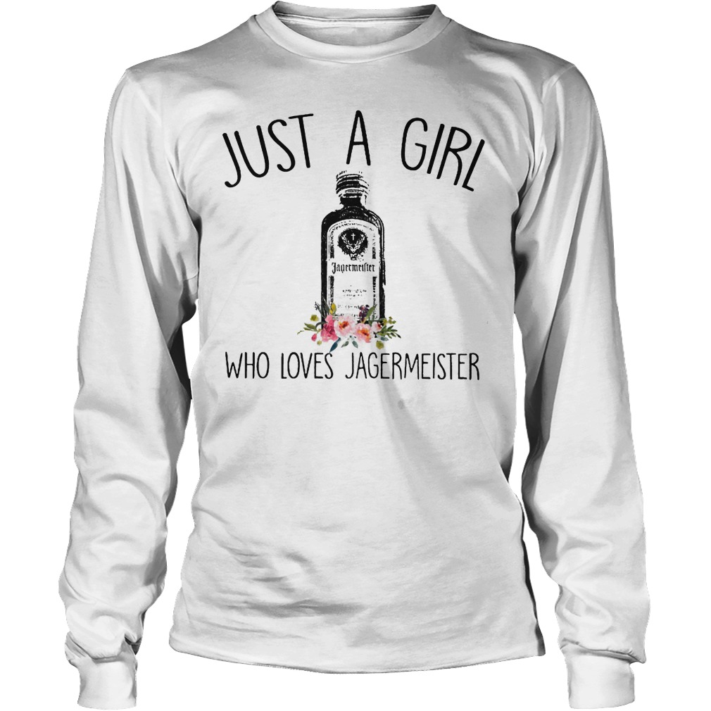 Just A Girl Who Loves Jagermeister Shirt 4 Just A Girl Who Loves Jagermeister Longsleeve