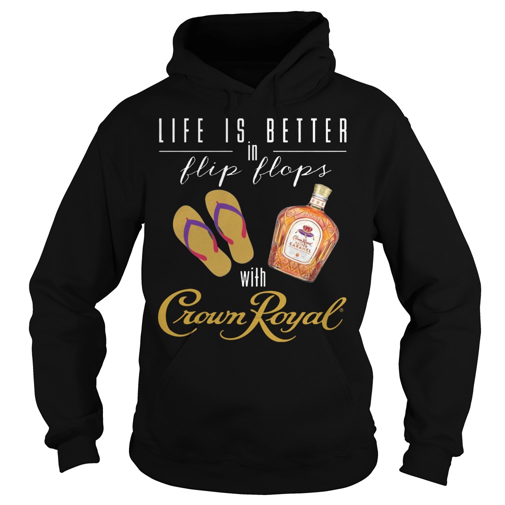 Life Is Better In Flip Flops With Crown Royal Shirt 2 Life Is Better In Flip Flops With Crown Royal Hoodie