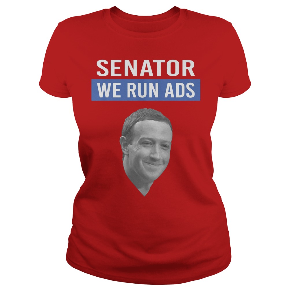 Mark Zuckerberg Facebook Senator We Run Ads Shirt 7 Mark Zuckerberg Facebook Senator We Run Ads Ladies