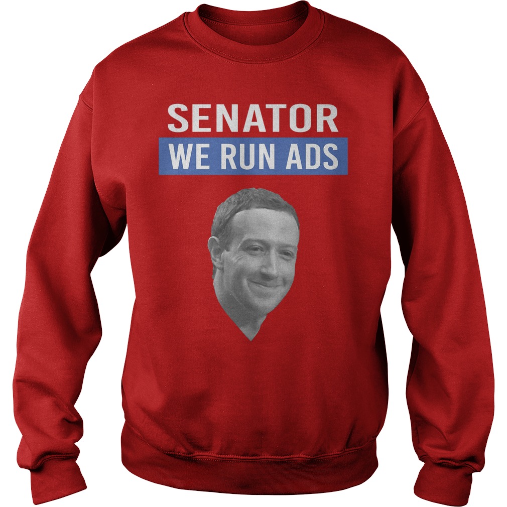 Mark Zuckerberg Facebook Senator We Run Ads Shirt 3 Mark Zuckerberg Facebook Senator We Run Ads Sweater