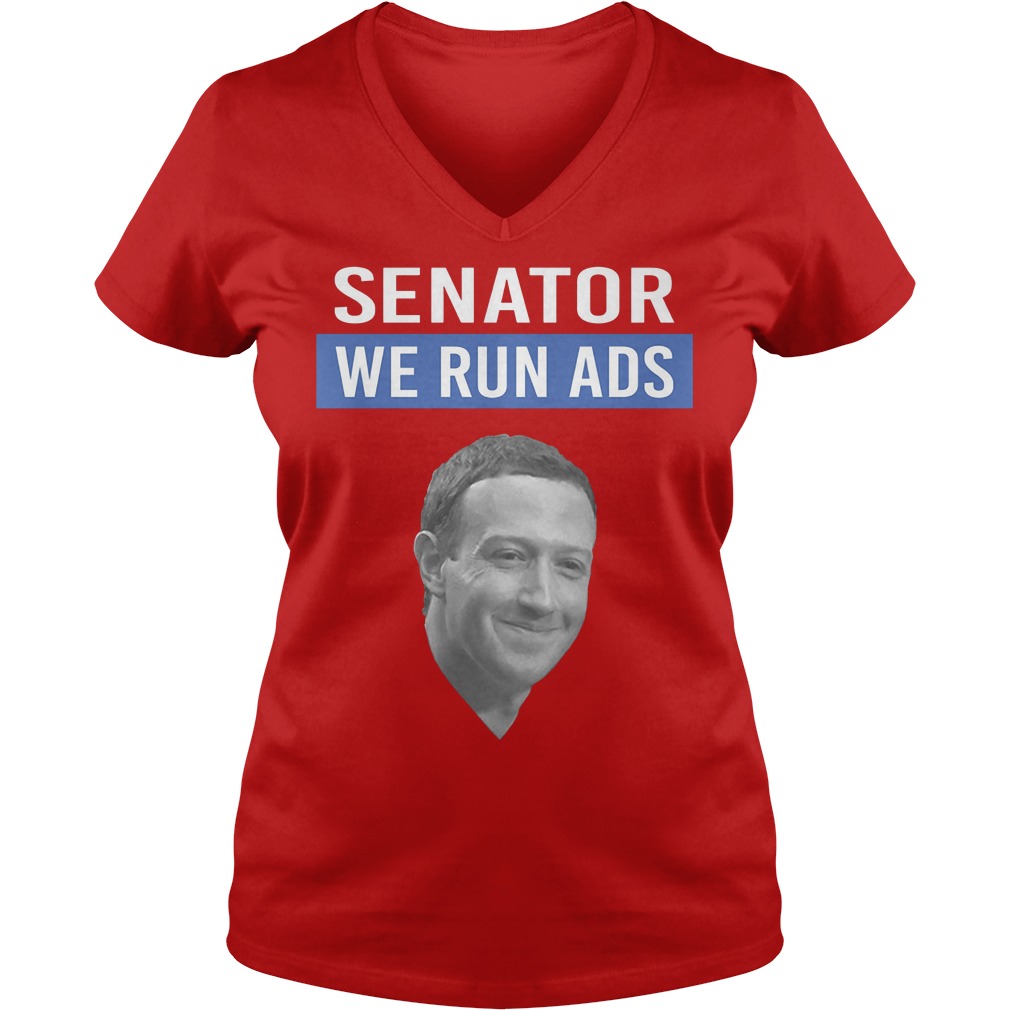 Mark Zuckerberg Facebook Senator We Run Ads Shirt 5 Mark Zuckerberg Facebook Senator We Run Ads V Neck