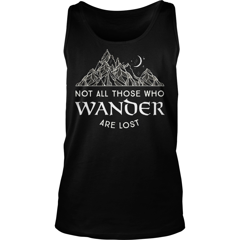 Not All Those Who Wander Are Lost Shirt 18 Not All Those Who Wander Are Lost Tanktop