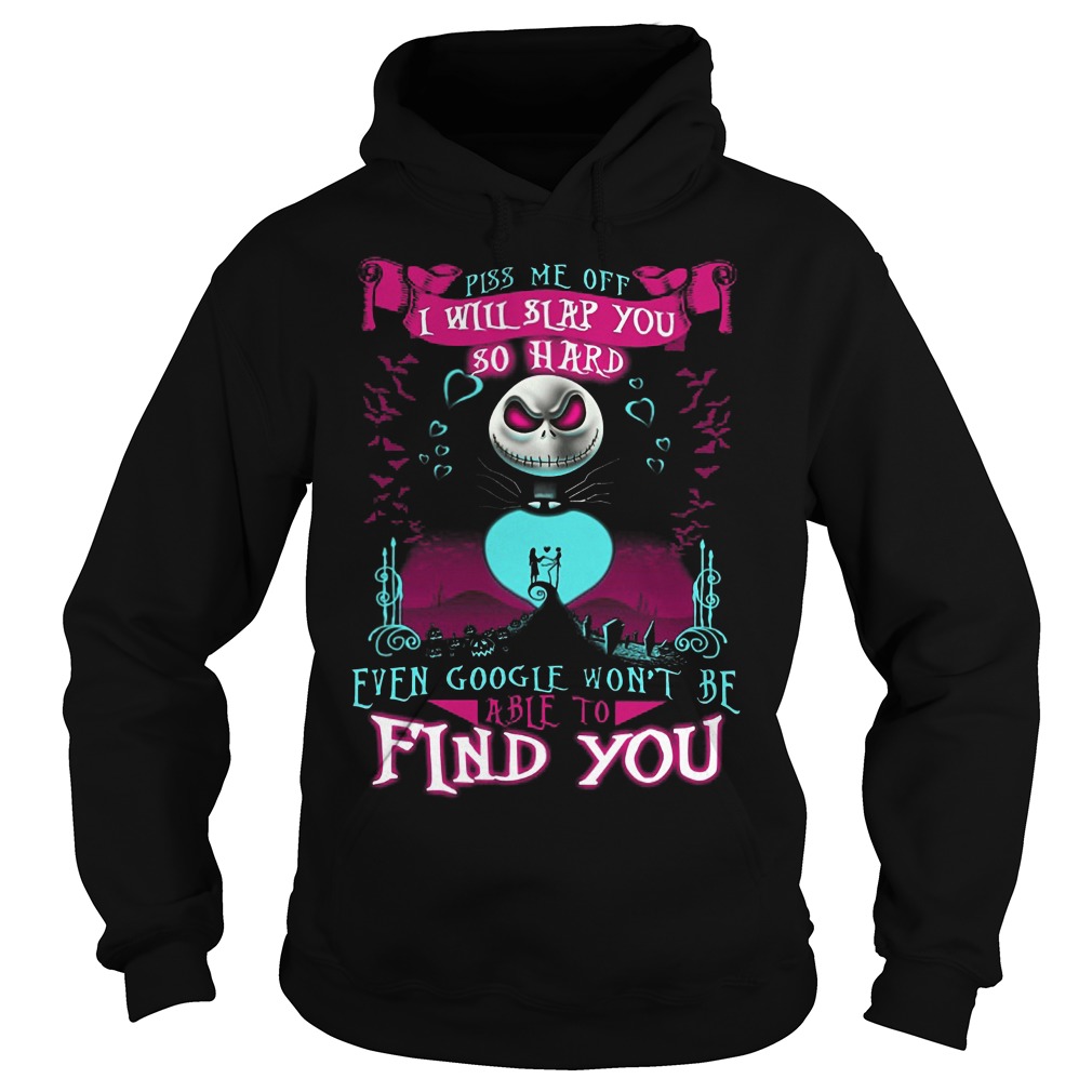 Piss Me Off I Will Slap You So Hard Even Google Wont Be Able To Find You Shirt 2 Piss Me Off I Will Slap You So Hard Even Google Wont Be Able To Find You Hoodie