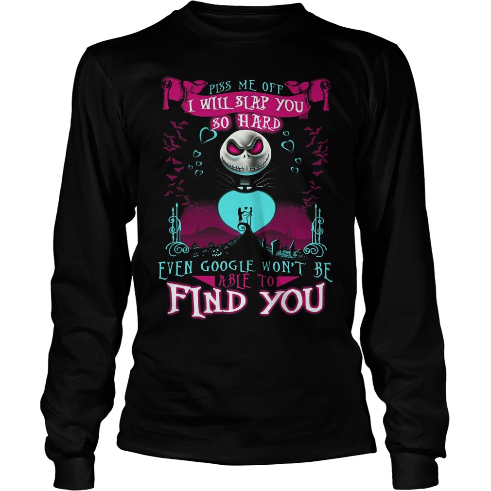 Piss Me Off I Will Slap You So Hard Even Google Wont Be Able To Find You Shirt 4 Piss Me Off I Will Slap You So Hard Even Google Wont Be Able To Find You Longsleeve