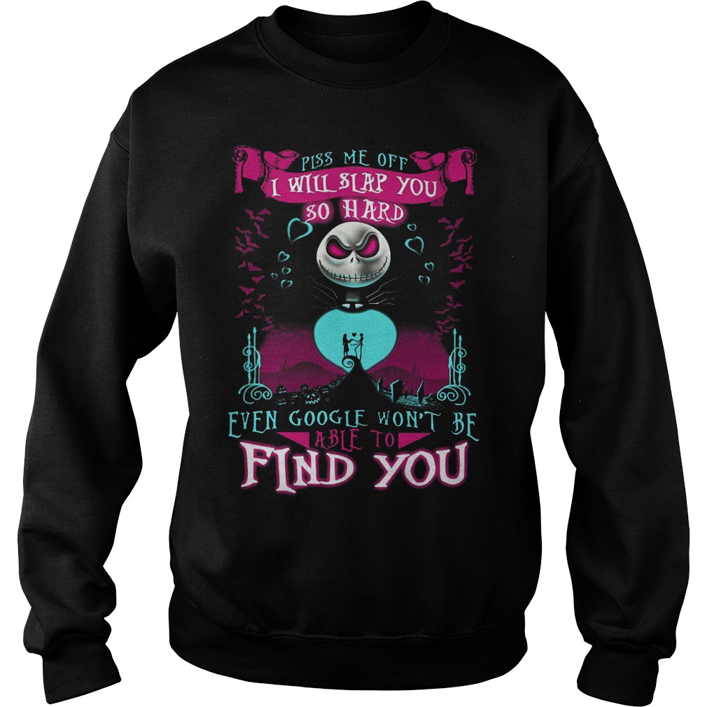 Piss Me Off I Will Slap You So Hard Even Google Wont Be Able To Find You Shirt 3 Piss Me Off I Will Slap You So Hard Even Google Wont Be Able To Find You Sweater