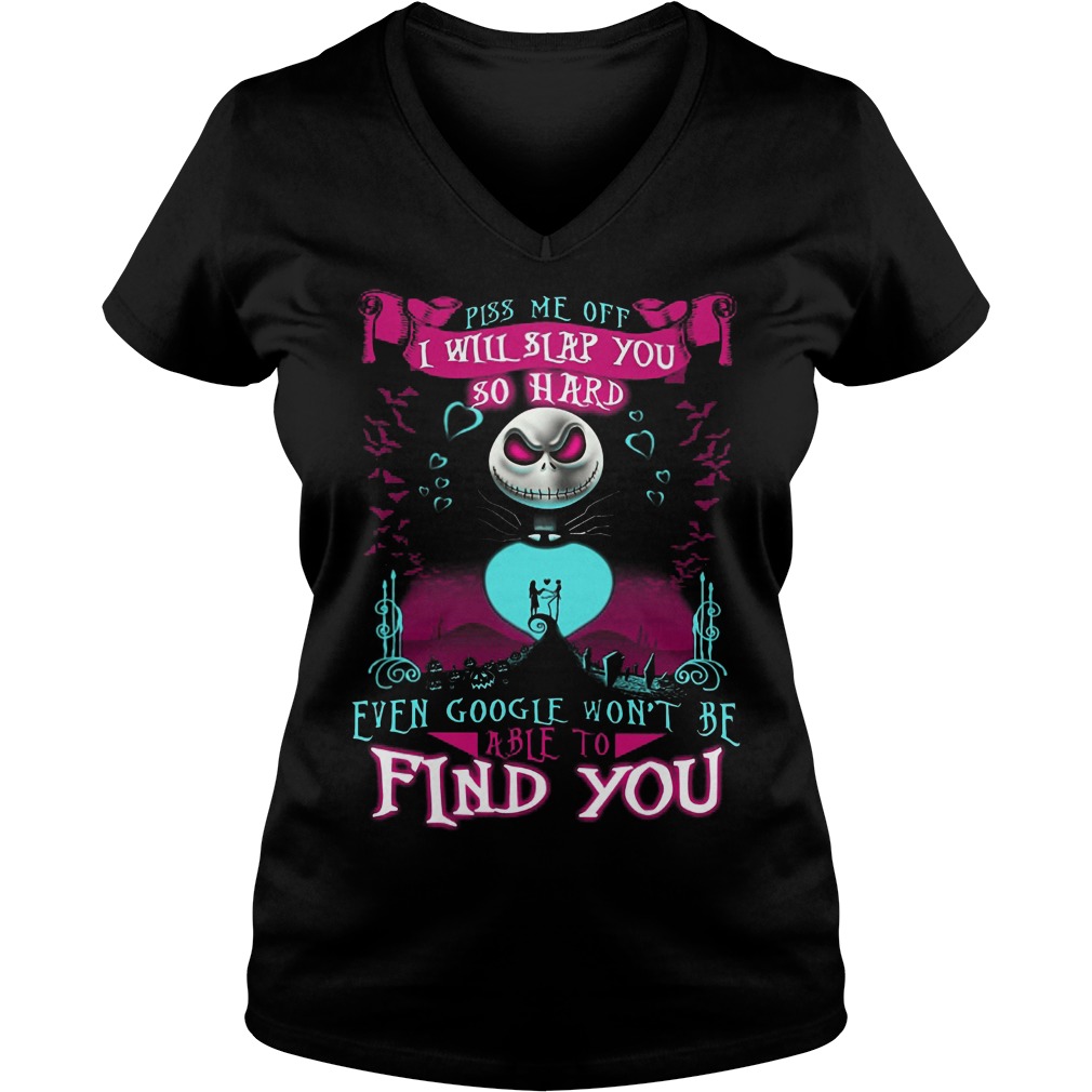 Piss Me Off I Will Slap You So Hard Even Google Wont Be Able To Find You Shirt 5 Piss Me Off I Will Slap You So Hard Even Google Wont Be Able To Find You V Neck
