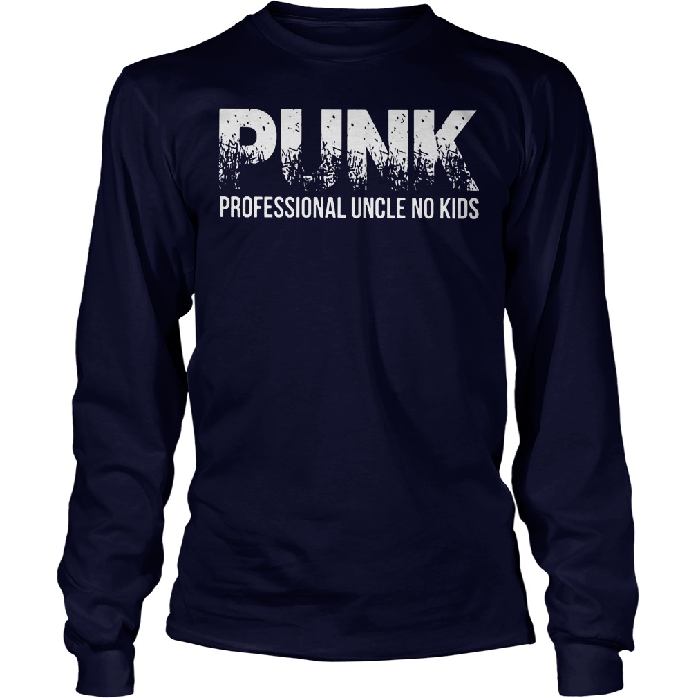 Punk Professional Uncle No Kids Shirt 4 Punk Professional Uncle No Kids Longsleeve