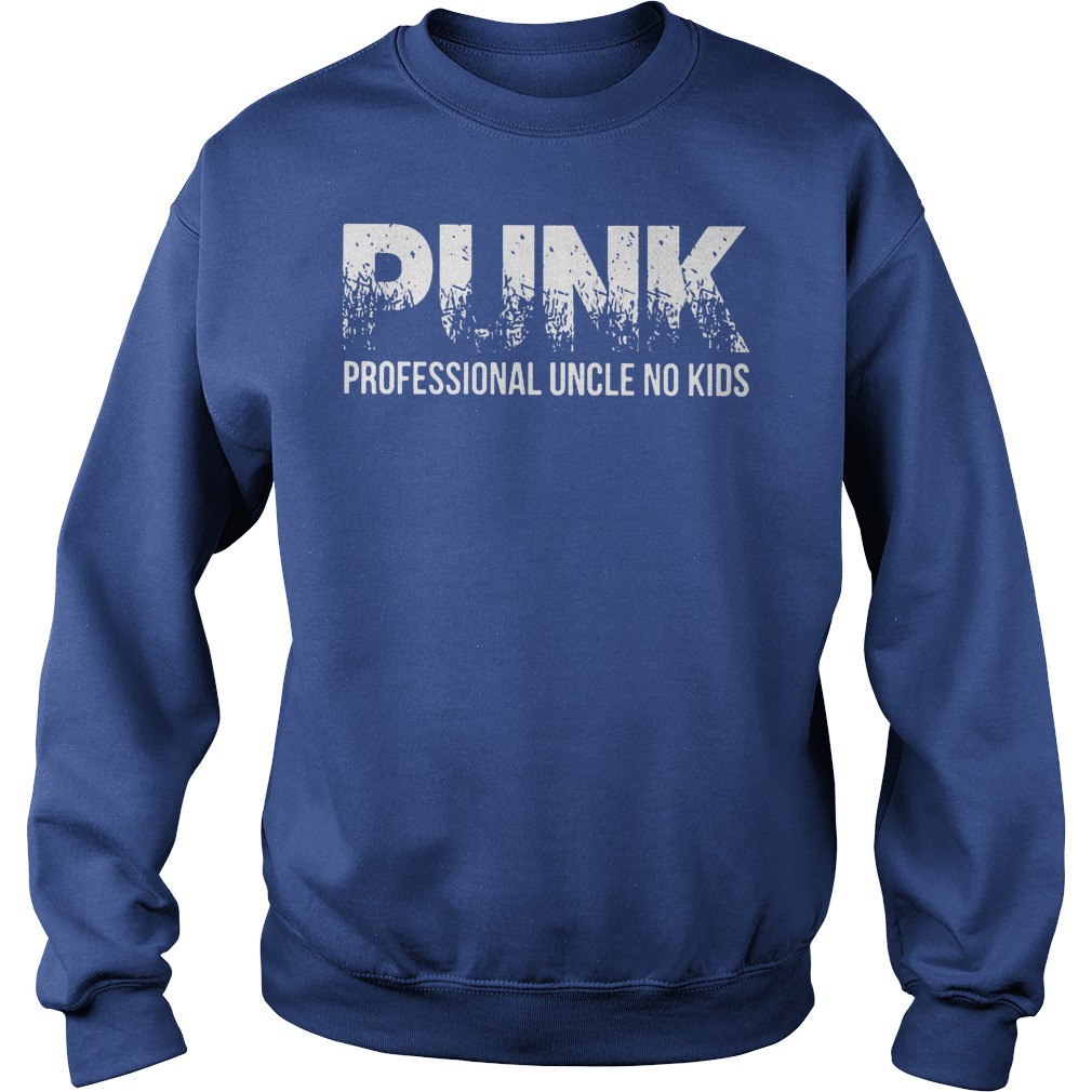 Punk Professional Uncle No Kids Shirt 3 Punk Professional Uncle No Kids Sweater
