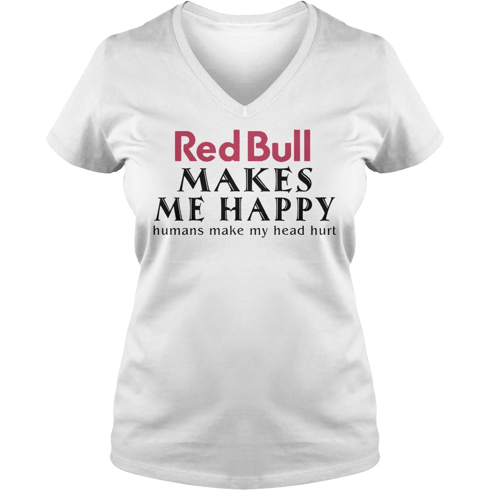 Red Bull Makes Me Happy Human Make My Head Hurt Shirt 5 Red Bull Makes Me Happy Human Make My Head Hurt V Neck