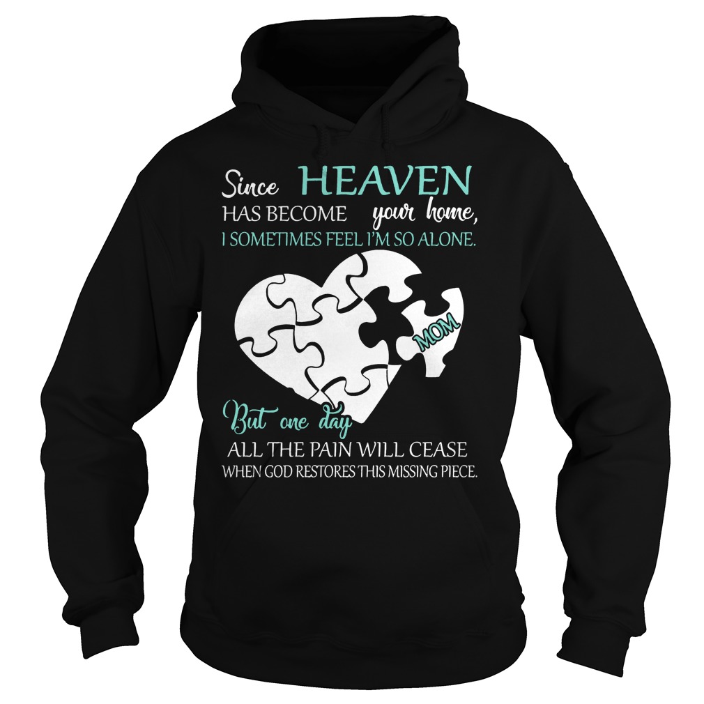 Since Heaven Has Become Your Home I Some Time Feel I'm So Alone Shirt 2 Since Heaven Has Become Your Home I Some Time Feel I'm So Alone Hoodie