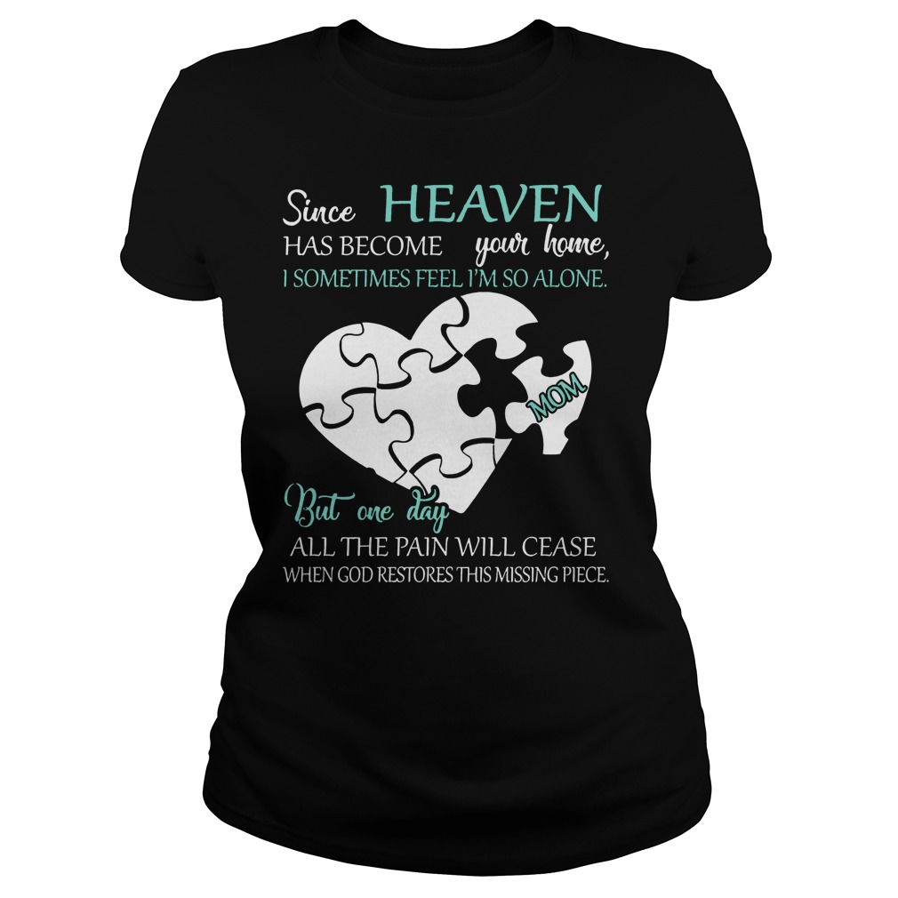 Since Heaven Has Become Your Home I Some Time Feel I'm So Alone Shirt 7 Since Heaven Has Become Your Home I Some Time Feel I'm So Alone Ladies