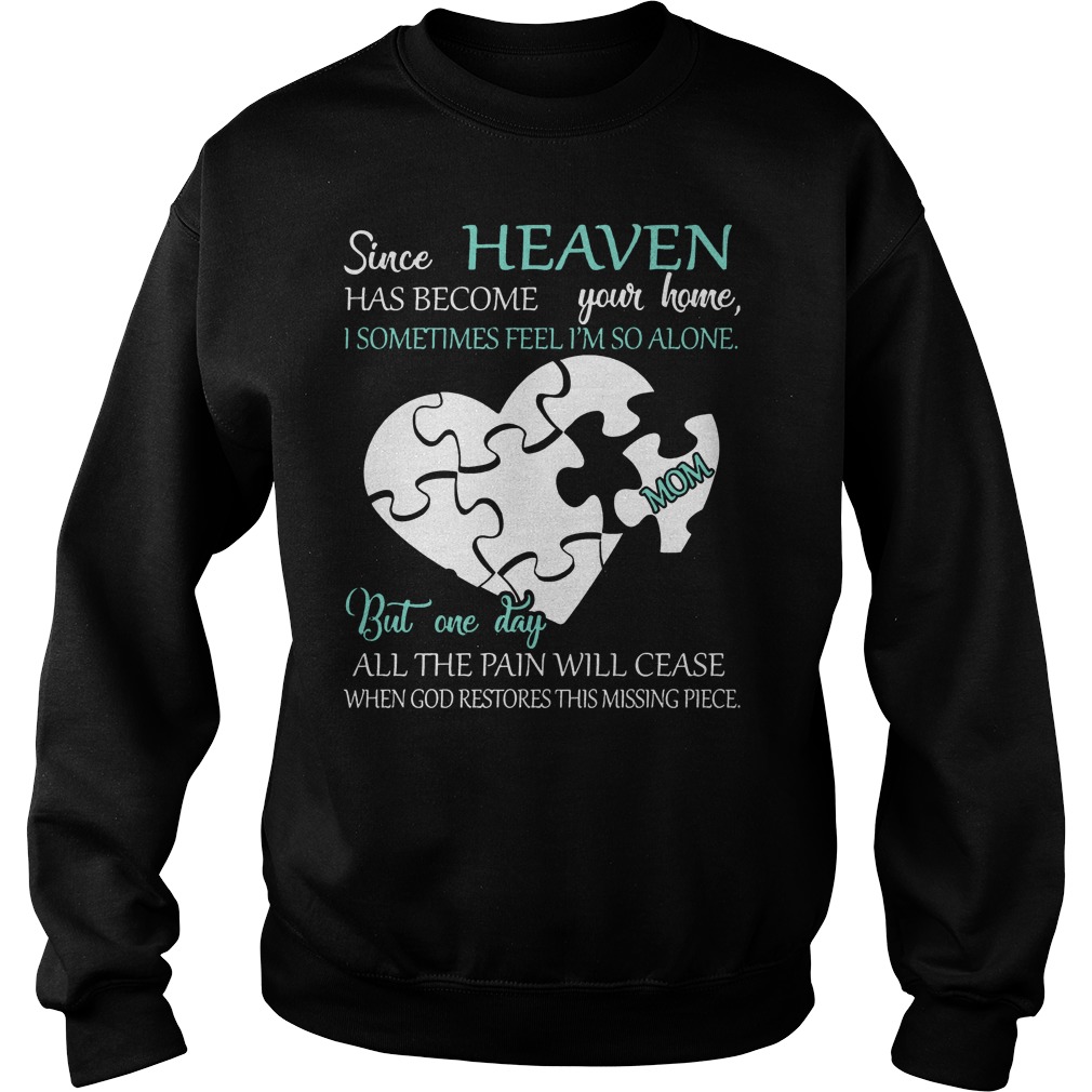 Since Heaven Has Become Your Home I Some Time Feel I'm So Alone Shirt 3 Since Heaven Has Become Your Home I Some Time Feel I'm So Alone Sweater