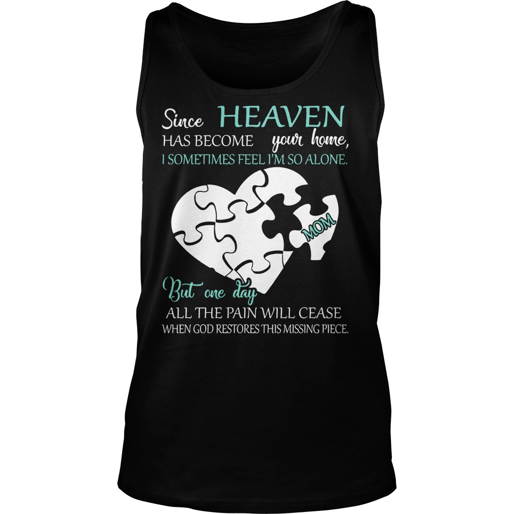 Since Heaven Has Become Your Home I Some Time Feel I'm So Alone Shirt 6 Since Heaven Has Become Your Home I Some Time Feel I'm So Alone Tanktop