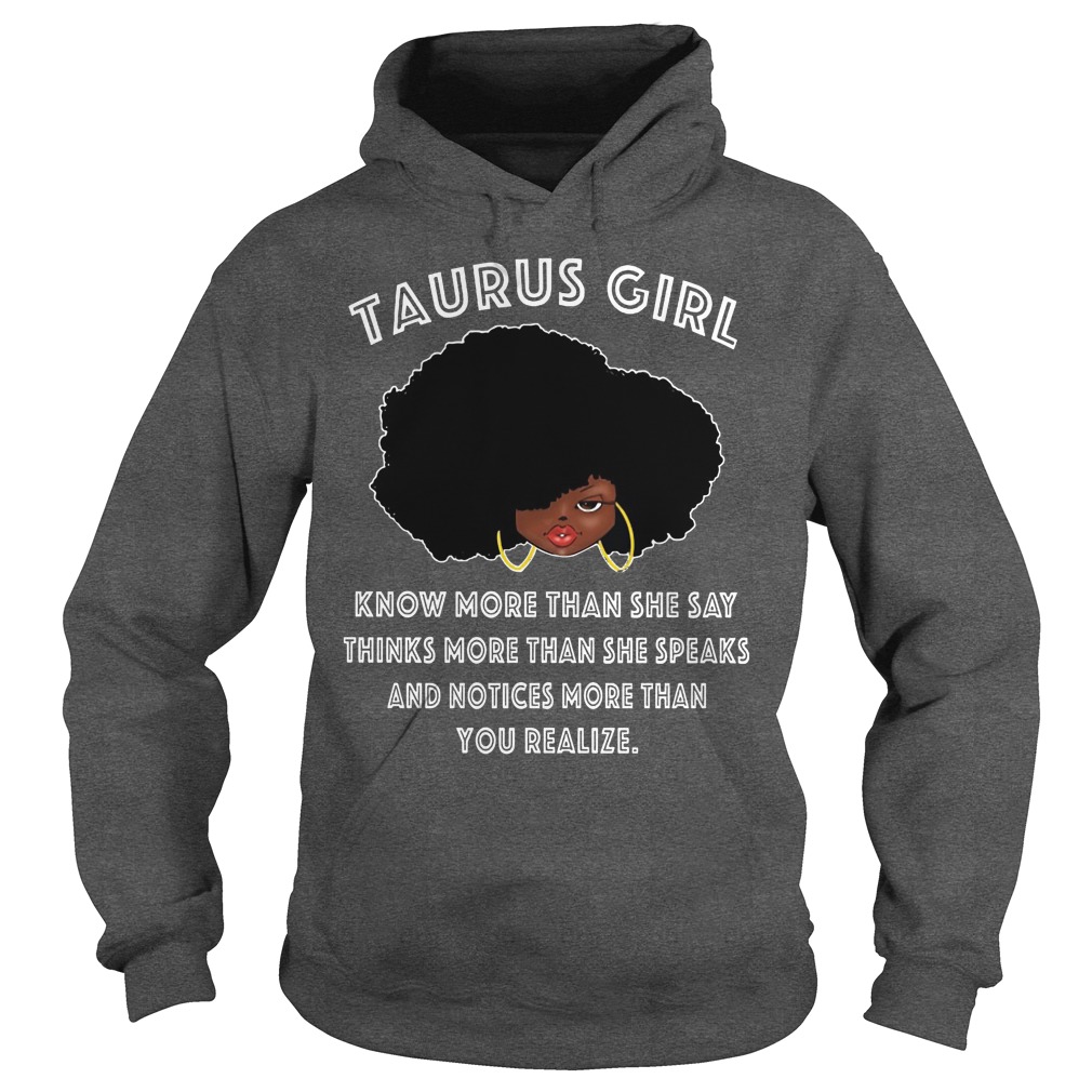 Taurus Girl Know More Than She Say,Think More Speak, Notices Than Your Realize Shirt 2 Taurus Girl Know More Than She Say,think More Speak, Notices Than Your Realize Hoodie