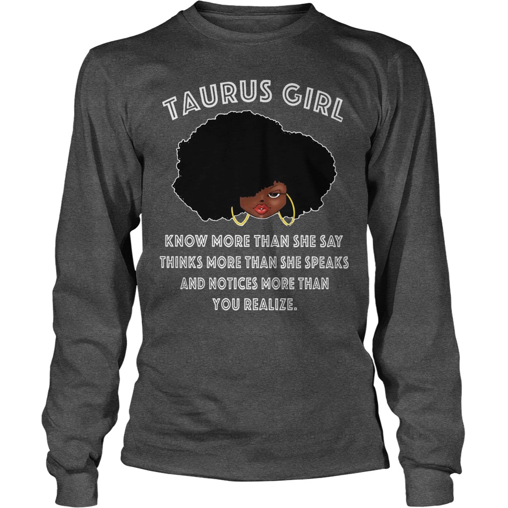 Taurus Girl Know More Than She Say,Think More Speak, Notices Than Your Realize Shirt 3 Taurus Girl Know More Than She Say,think More Speak, Notices Than Your Realize Longsleeve
