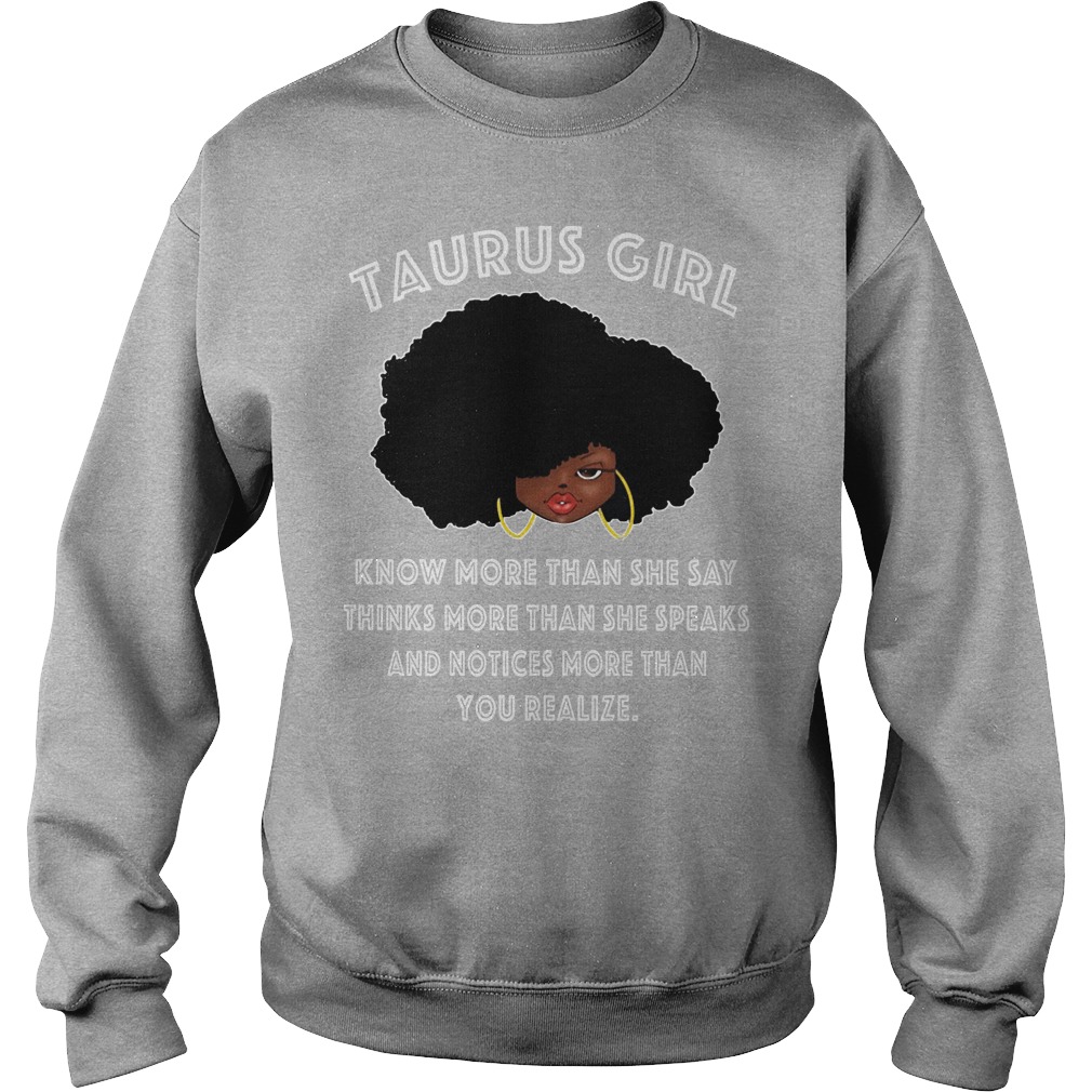 Taurus Girl Know More Than She Say,Think More Speak, Notices Than Your Realize Shirt 4 Taurus Girl Know More Than She Say,think More Speak, Notices Than Your Realize Sweater