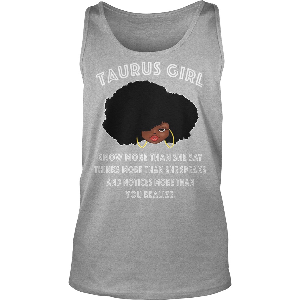 Taurus Girl Know More Than She Say,Think More Speak, Notices Than Your Realize Shirt 6 Taurus Girl Know More Than She Say,think More Speak, Notices Than Your Realize Tanktop