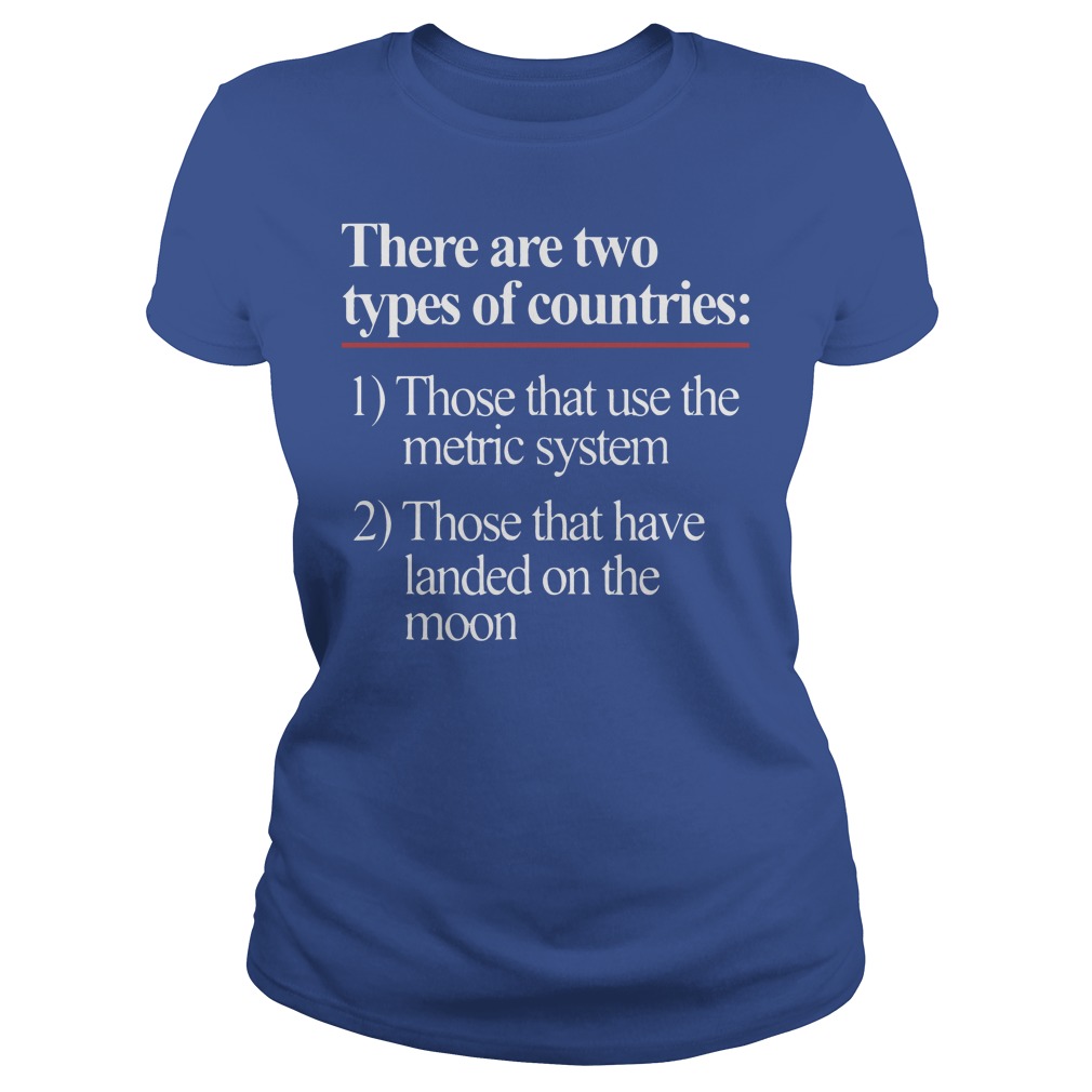 There Are Two Types Of Countries Those Who Use The Metric System Shirt 7 There Are Two Types Of Countries Those Who Use The Metric System Ladies