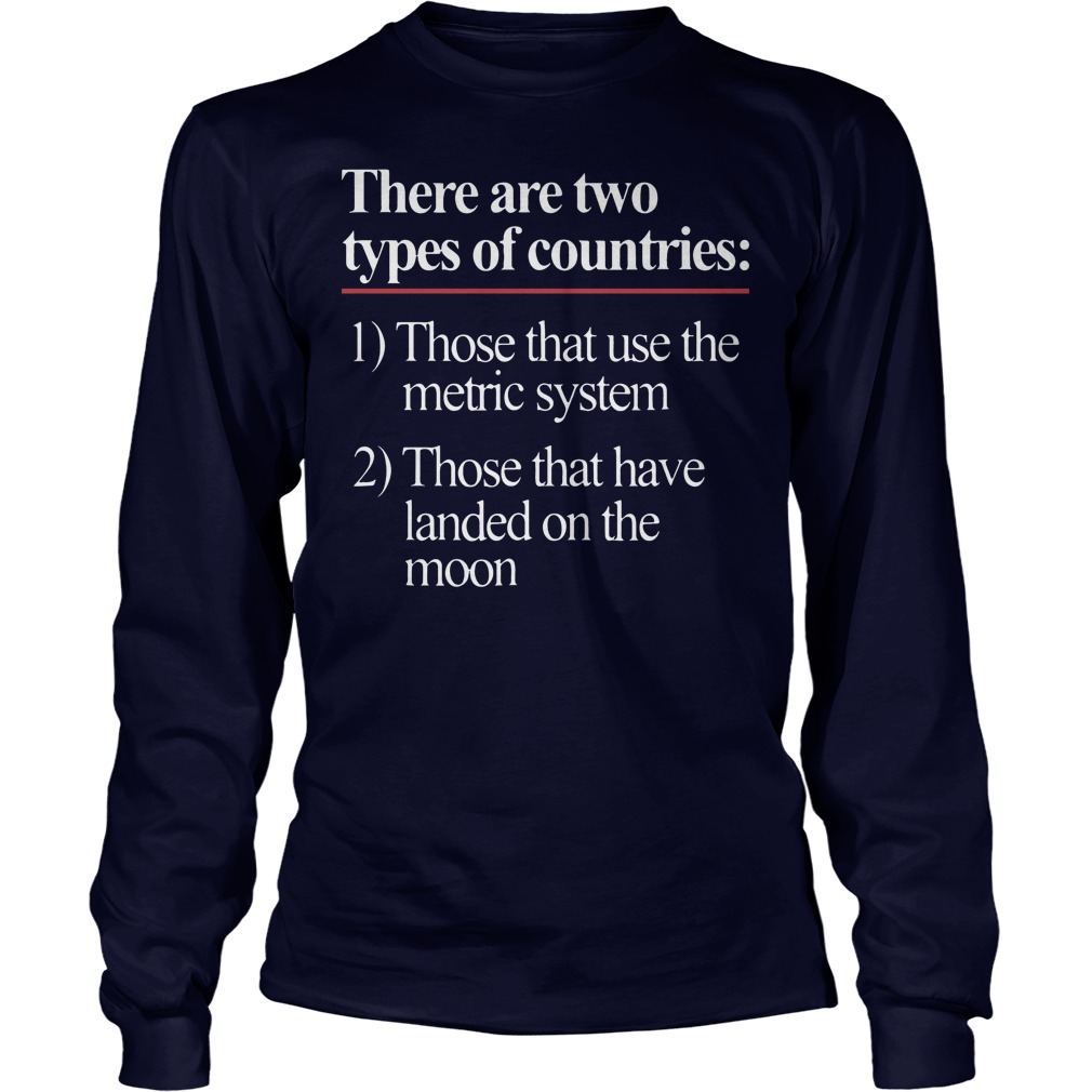 There Are Two Types Of Countries Those Who Use The Metric System Shirt 4 There Are Two Types Of Countries Those Who Use The Metric System Longsleeve