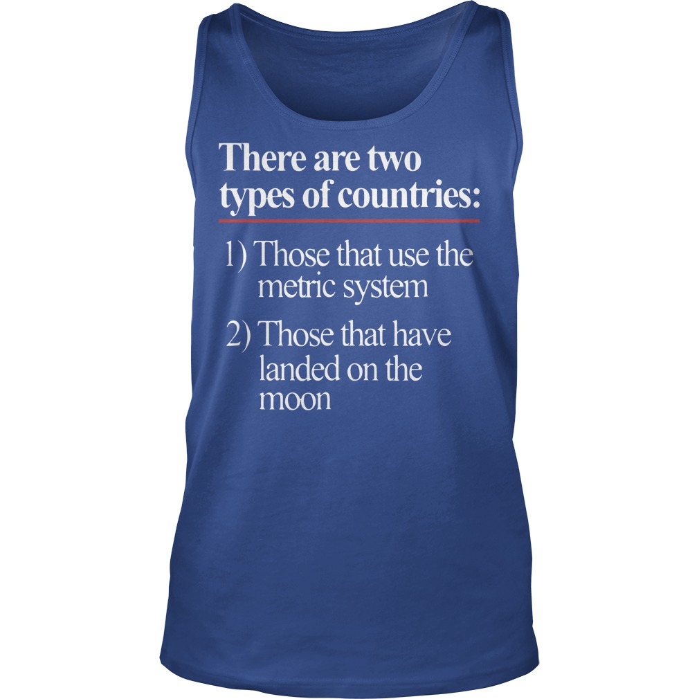 There Are Two Types Of Countries Those Who Use The Metric System Shirt 6 There Are Two Types Of Countries Those Who Use The Metric System Tanktop