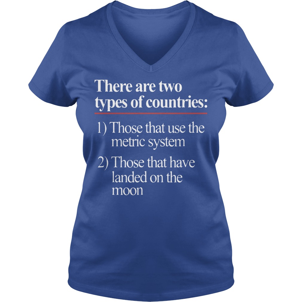 There Are Two Types Of Countries Those Who Use The Metric System Shirt 5 There Are Two Types Of Countries Those Who Use The Metric System V Neck
