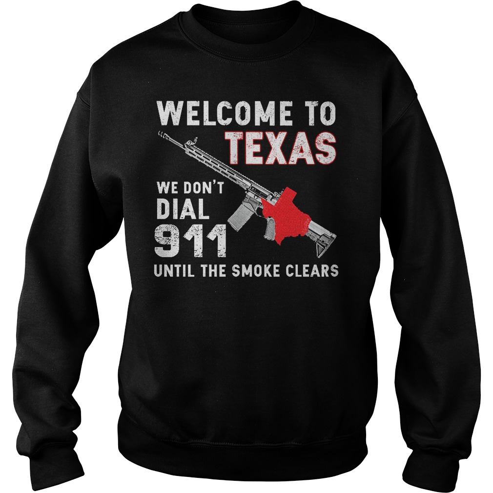 Welcome To Texas We Don't Dial 911 Until The Smoke Clears Shirt 3 Welcome To Texas We Don't Dial 911 Until The Smoke Clears Sweater