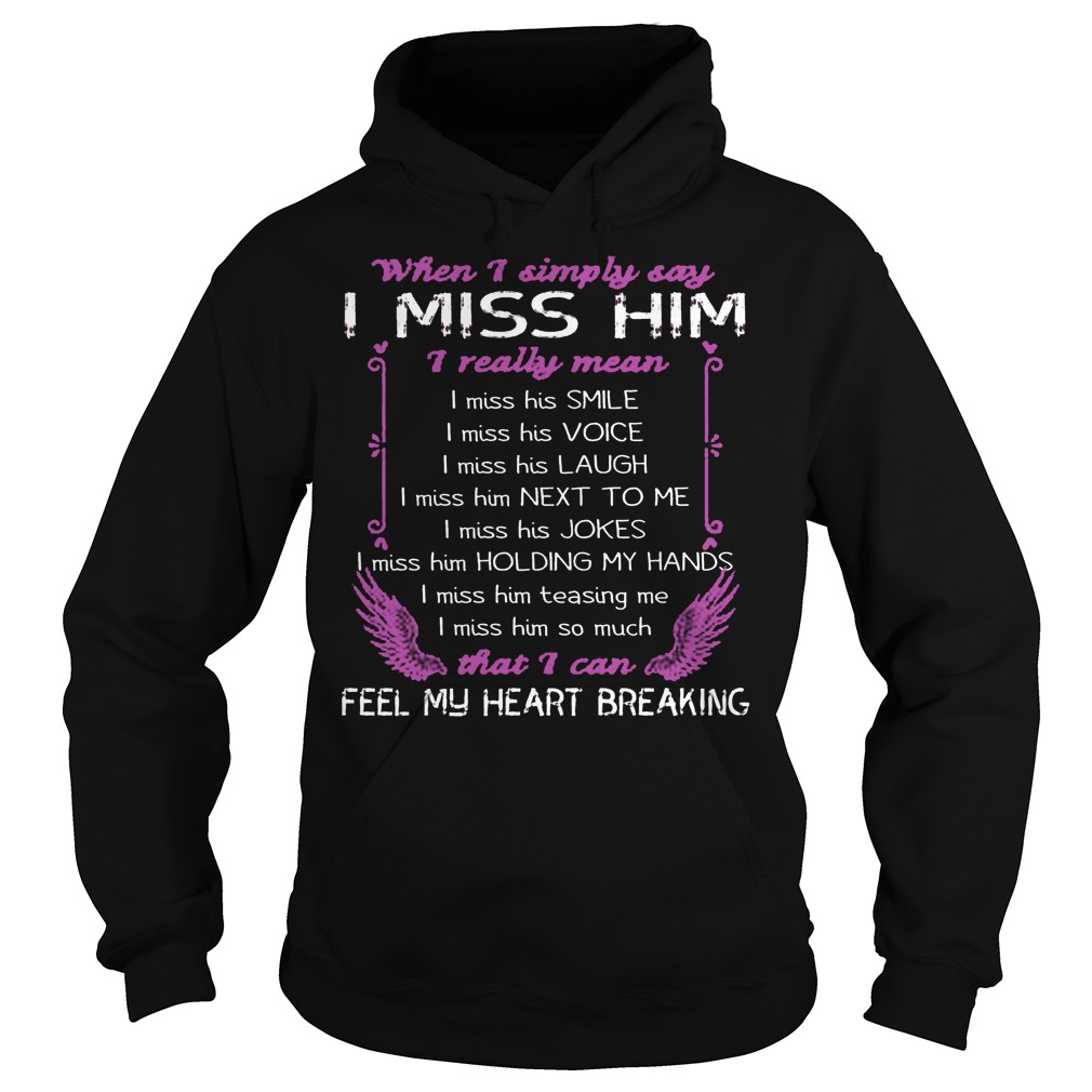 When I Simply Say I Miss Him That I Can Feel My Heart Breaking Shirt 2 When I Simply Say I Miss Him That I Can Feel My Heart Breaking Hoodie