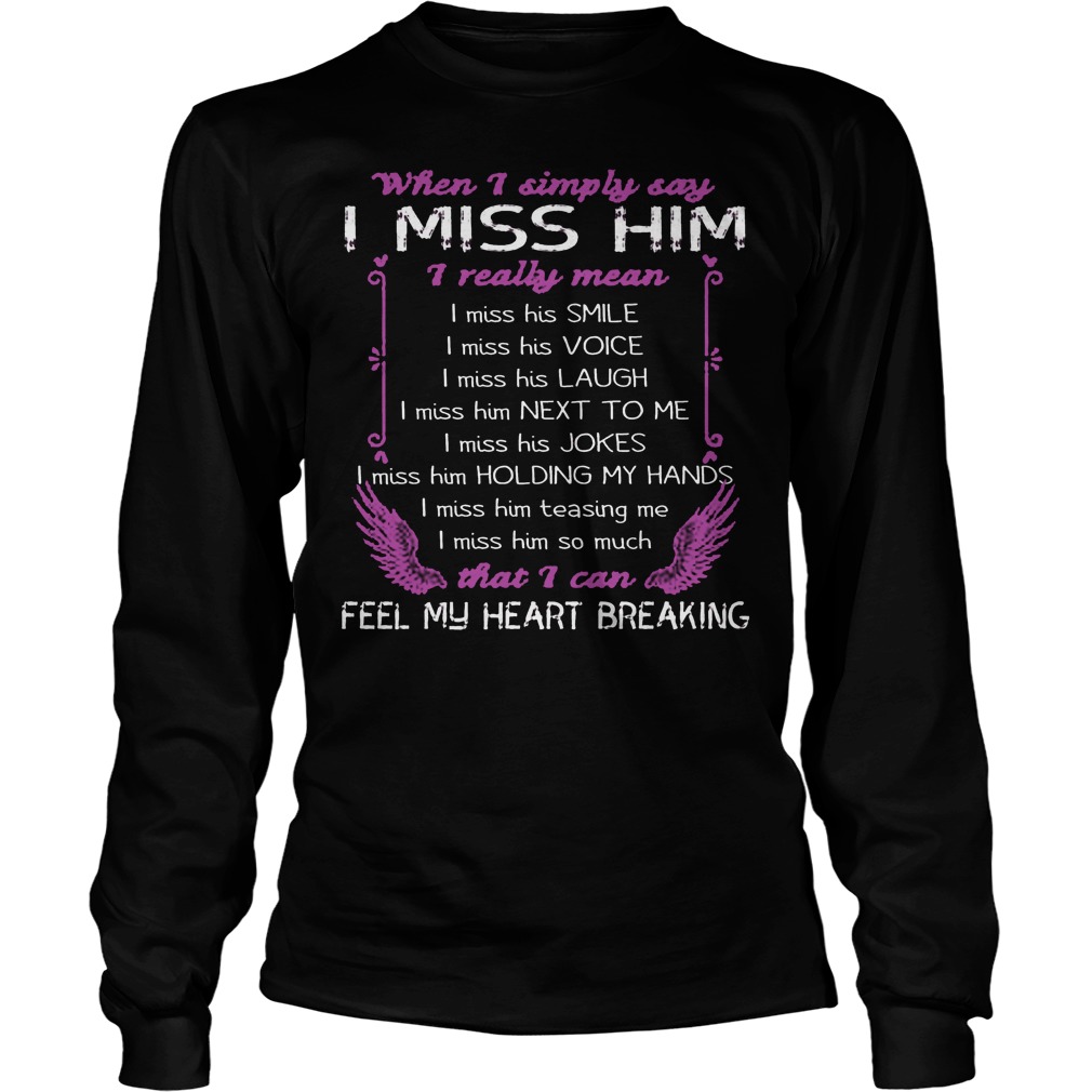 When I Simply Say I Miss Him That I Can Feel My Heart Breaking Shirt 4 When I Simply Say I Miss Him That I Can Feel My Heart Breaking Longsleeve