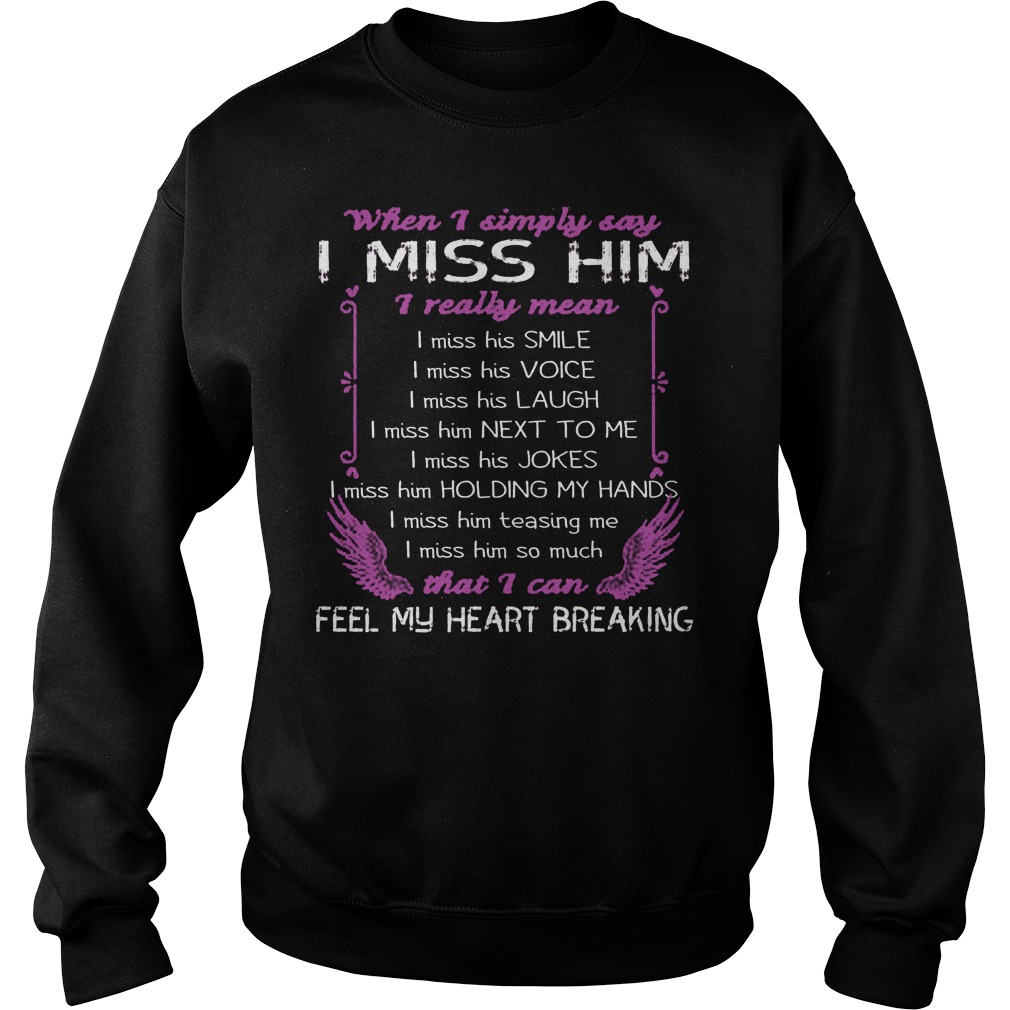 When I Simply Say I Miss Him That I Can Feel My Heart Breaking Shirt 3 When I Simply Say I Miss Him That I Can Feel My Heart Breaking Sweater