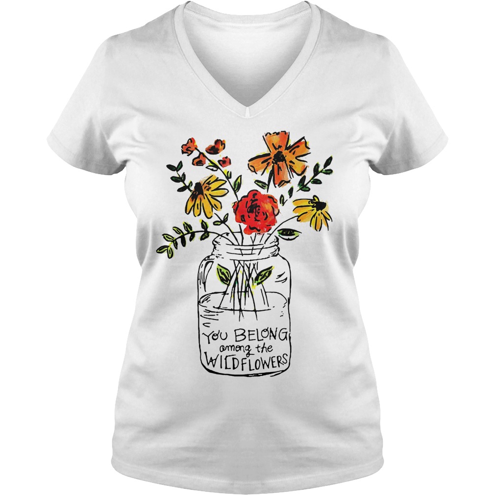You Belong Among The Wild Flowers Shirt 5 You Belong Among The Wild Flowers V Neck