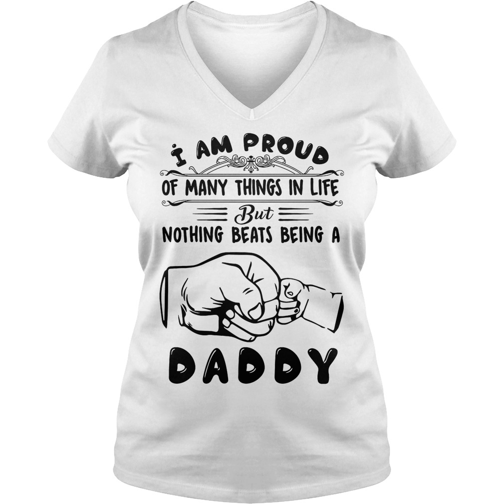 I Am Proud Of Many Things In Life But Nothing Beats Being A Daddy Shirt 5 I Am Proud Of Many Things In Life But Nothing Beats Being A Daddy V Neck