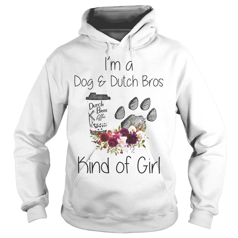 I'm A Dog And Dutch Bros Kind Of Girl Shirt 2 I'm A Dog And Dutch Bros Kind Of Girl Hoodie