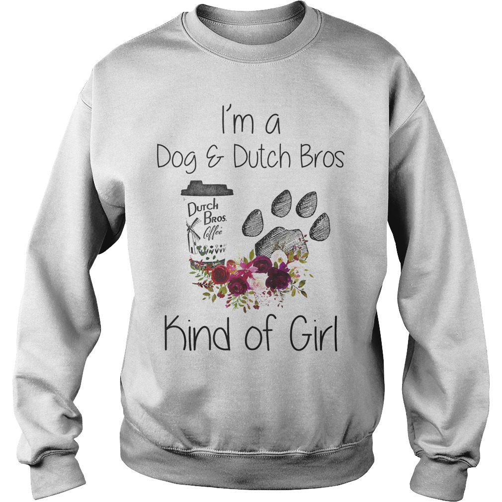I'm A Dog And Dutch Bros Kind Of Girl Shirt 3 I'm A Dog And Dutch Bros Kind Of Girl Sweater