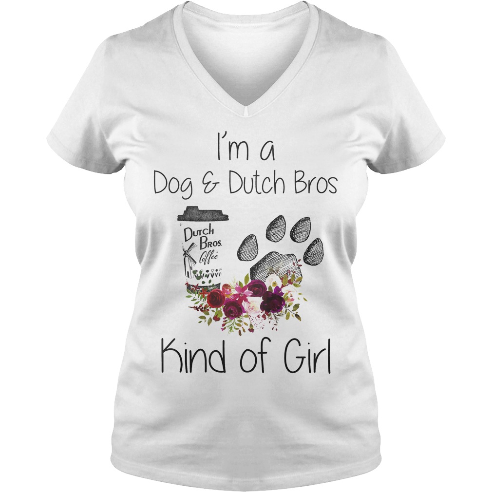 I'm A Dog And Dutch Bros Kind Of Girl Shirt 5 I'm A Dog And Dutch Bros Kind Of Girl V Neck