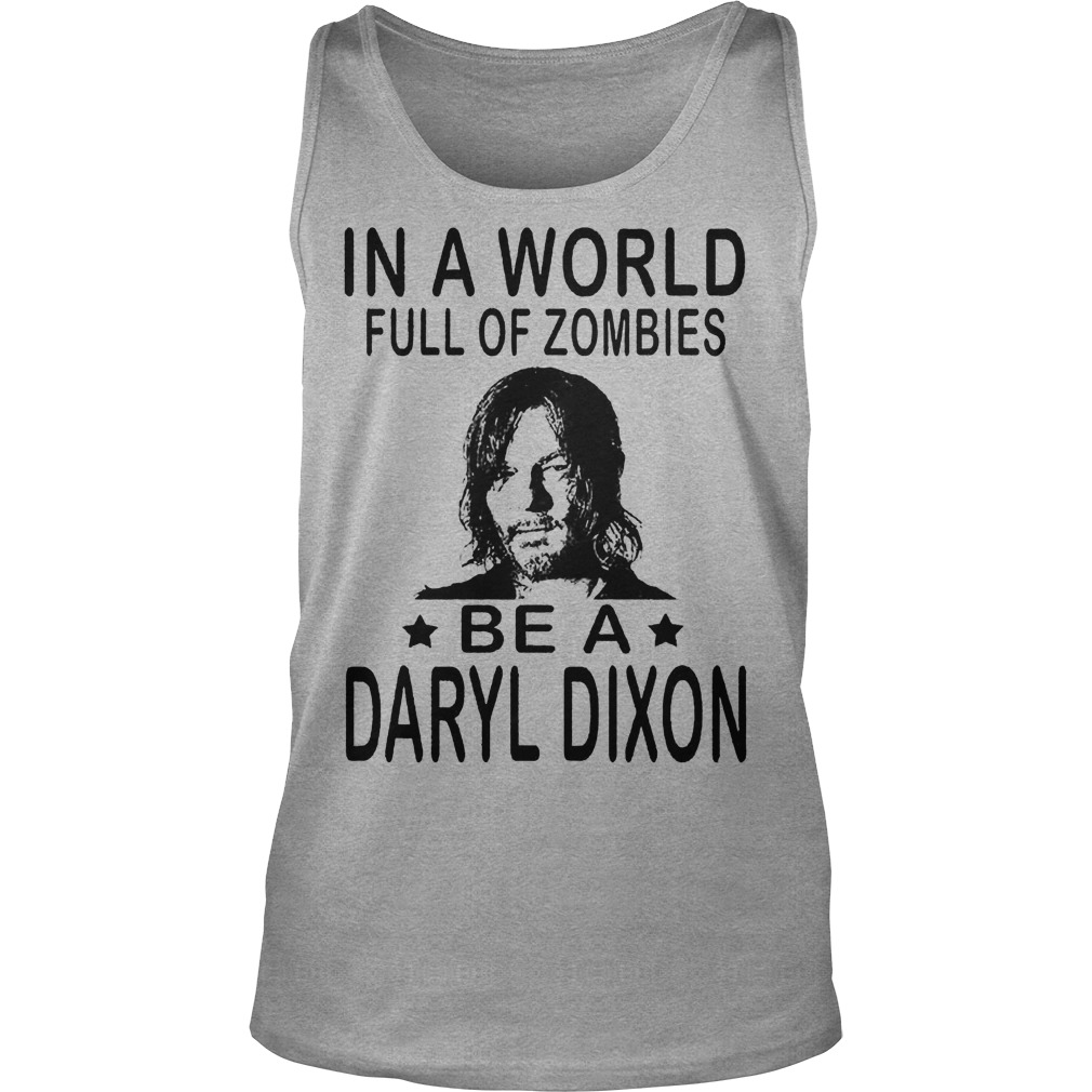 In A World Full Of Zombies Be A Daryl Dixon Shirt 6 In A World Full Of Zombies Be A Daryl Dixon Tanktop